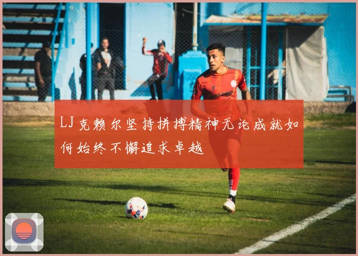 LJ克赖尔坚持拼搏精神无论成就如何始终不懈追求卓越