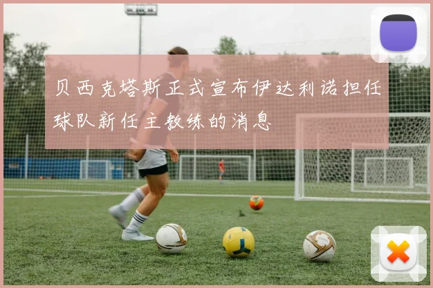 贝西克塔斯正式宣布伊达利诺担任球队新任主教练的消息